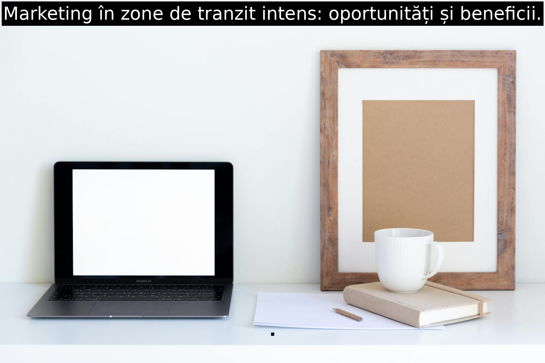Marketing în zone de tranzit intens: oportunități și beneficii.